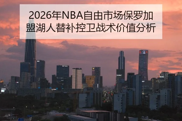 2026年NBA自由市场保罗加盟湖人替补控卫战术价值分析